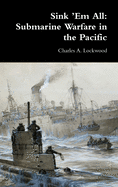 Sink 'Em All: Submarine Warfare in the Pacific