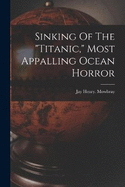 Sinking Of The "titanic," Most Appalling Ocean Horror