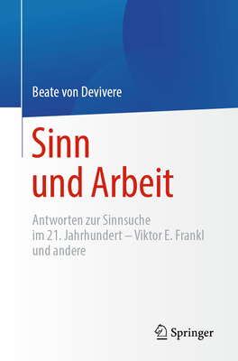 Sinn Und Arbeit: Antworten Zur Sinnsuche Im 21. Jahrhundert - Viktor E. Frankl Und Andere - Von Devivere, Beate