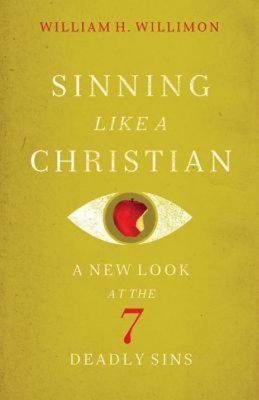 Sinning Like a Christian: A New Look at the 7 Deadly Sins - Willimon, William H