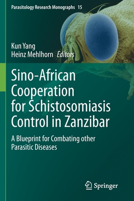 Sino-African Cooperation for Schistosomiasis Control in Zanzibar: A Blueprint for Combating other Parasitic Diseases - Yang, Kun (Editor), and Mehlhorn, Heinz (Editor)