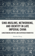 Sino-Muslims, Networking, and Identity in Late Imperial China: Longstanding Natives and Dispersed Minorities