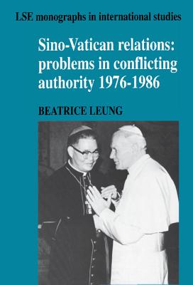 Sino-Vatican Relations: Problems in Conflicting Authority, 1976-1986 - Leung, Beatrice