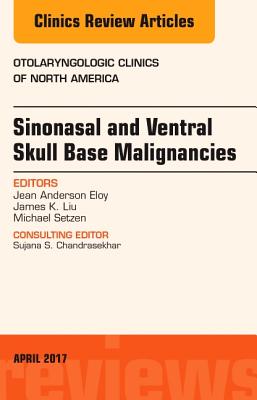 Sinonasal and Ventral Skull Base Malignancies, an Issue of Otolaryngologic Clinics of North America: Volume 50-2 - Eloy, Jean Anderson, and Liu, James K, MD, Facs, and Setzen, Michael, MD, Facs