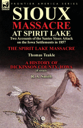Sioux Massacre at Spirit Lake: Two Accounts of the Santee Sioux Attack on the Iowa Settlements in 1857-The Spirit Lake Massacre by Thomas Teakle & a