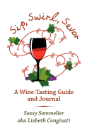 Sip, Swirl, Savor: A Wine -Tasting Guide and Journal