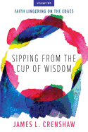 Sipping from the Cup of Wisdom, Volume Two: Faith Lingering on the Edges