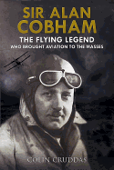 Sir Alan Cobham: The Flying Legend Who Brought Aviation to the Masses