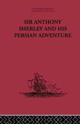 Sir Anthony Sherley and his Persian Adventure - Ross, E Denison, Sir (Editor)