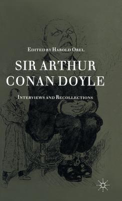 Sir Arthur Conan Doyle: Interviews and Recollections - Orel, Harold (Editor)