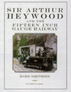 Sir Arthur Heywood and the Fifteen Inch Gauge Railway - Smithers, Mark
