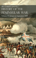 Sir Charles Oman's History of the Peninsular War Volume II: Volume II: January to September 1809 From The Battle of Corunna to the end of The Talavera Campaign