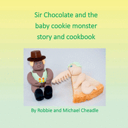 Sir Chocolate and the Baby Cookie Monster Story and Cookbook