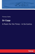 Sir Copp: A Poem for the Times - in Six Cantos