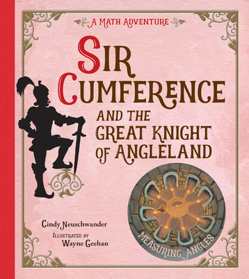Sir Cumference and the Great Knight of Angleland: Measuring Angles - Neuschwander, Cindy