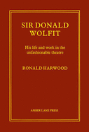Sir Donald Wolfit: His Life and Work in the Unfashionable Theatre - Harwood, Ronald