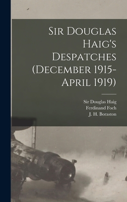 Sir Douglas Haig's Despatches (December 1915-April 1919) [microform] - Haig, Douglas, Sir (Creator), and Foch, Ferdinand 1851-1929, and Boraston, J H (John Herbert) 1885- (Creator)