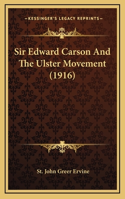 Sir Edward Carson and the Ulster Movement (1916) - Ervine, St John Greer