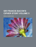 Sir Francis Bacon's Cipher Story; Volume 5