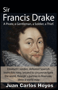 Sir Francis Drake, a Pirate, a Gentleman, a Soldier, a Thief.