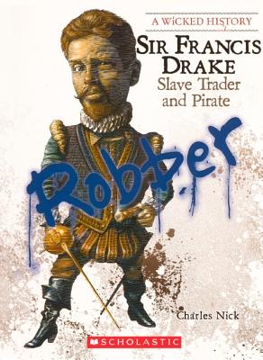 Sir Francis Drake: Slave Trader and Pirate - Nick, Charles