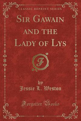 Sir Gawain and the Lady of Lys (Classic Reprint) - Weston, Jessie L