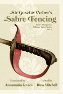 Sir Gusztv Arlow's Sabre Fencing: Austro-Hungarian Sabre Series, vol. 3