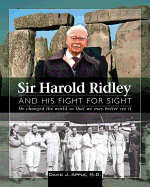 Sir Harold Ridley and His Figth for Sight: He Changed the World So That We May Better See It