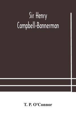 Sir Henry Campbell-Bannerman - P O'Connor, T