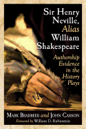 Sir Henry Neville, Alias William Shakespeare: Authorship Evidence in the History Plays - Bradbeer, Mark, and Casson, John, Dr.