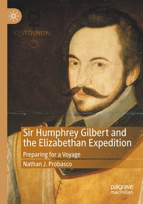 Sir Humphrey Gilbert and the Elizabethan Expedition: Preparing for a Voyage - Probasco, Nathan J.