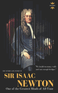 Sir Isaac Newton: One of the Greatest Minds of All-Time. the Entire Life Story