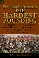 Sir John Fortescue's 'The Hardest Pounding': A History of the British Army During the Campaign of 1815, Quatre Bras, and Waterloo