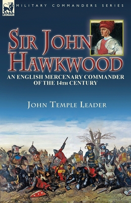 Sir John Hawkwood: an English Mercenary Commander of the 14th Century - Leader, John Temple