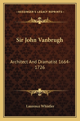 Sir John Vanbrugh: Architect And Dramatist 1664-1726 - Whistler, Laurence