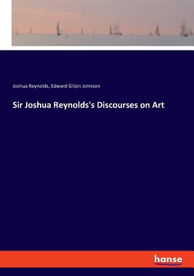 Sir Joshua Reynolds's Discourses on Art - Reynolds, Joshua, and Johnson, Edward Gilpin