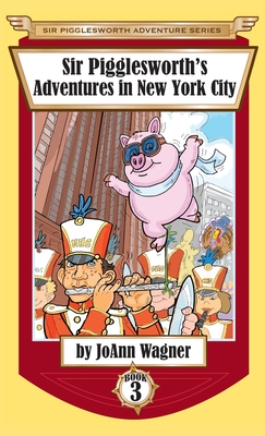 Sir Pigglesworth's Adventures in New York City - Wagner, Joann