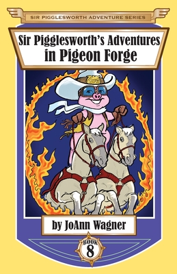 Sir Pigglesworth's Adventures in Pigeon Forge - Wagner, Joann, and Dean, Sara