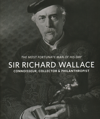 Sir Richard Wallace: Connoisseur, Collector & Philanthropist - Higgott, Suzanne