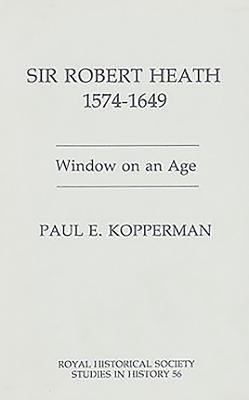 Sir Robert Heath, 1575-1649: Window on an Age - Kopperman, Paul E