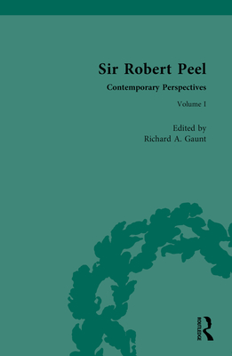 Sir Robert Peel: Contemporary Perspectives - Gaunt, Richard (Editor)