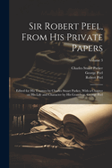 Sir Robert Peel, From his Private Papers: Edited for his Trustees by Charles Stuart Parker, With a Chapter on his Life and Character by his Grandson, George Peel; Volume 3