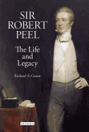 Sir Robert Peel: The Life and Legacy