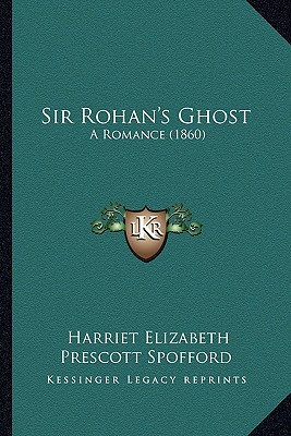 Sir Rohan's Ghost: A Romance (1860) - Spofford, Harriet Elizabeth Prescott