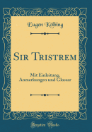 Sir Tristrem: Mit Einleitung, Anmerkungen Und Glossar (Classic Reprint)