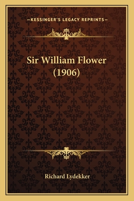 Sir William Flower (1906) - Lydekker, Richard