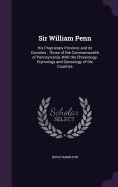 Sir William Penn: His Proprietary Province and its Counties: Those of the Commonwealth of Pennsylvania, With the Chronology, Etymology and Genealogy of the Counties