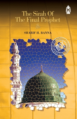 Sirah of the Final Prophet - Banna, Sharif H.