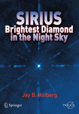 Sirius: Brightest Diamond in the Night Sky - Holberg, Jay B