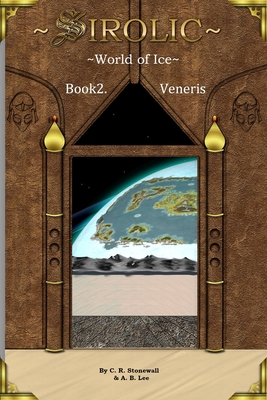 Sirolic World of Ice: Book 2 Veneris - Lee, A B, and Stonewall, C R